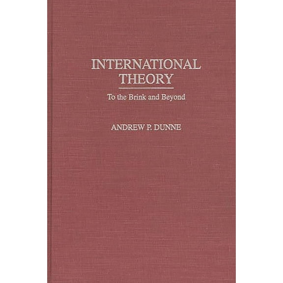 Contributions in Political Science International Theory: To the Brink and Beyond, Book 378, (Hardcover)