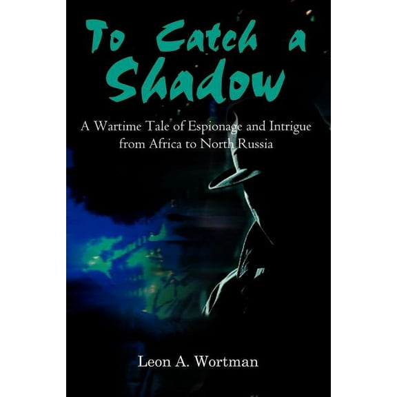 To Catch a Shadow: A Wartime Tale of Espionage and Intrigue from Africa to North Russia, (Paperback)