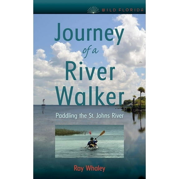Wild Florida Journey of a River Walker: Paddling the St. Johns River, (Paperback)