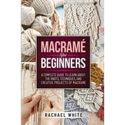 Macrame for Beginners: A Complete Guide to Learn about the Knots, Techniques, and Creative Projects of Macrame, (Paperback)
