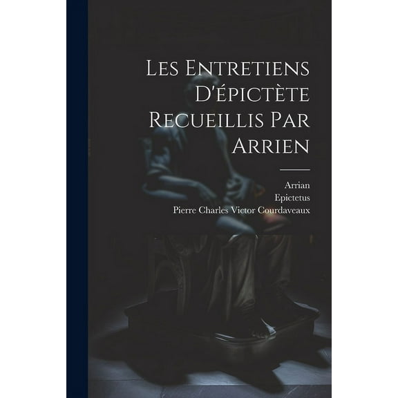 Les Entretiens D'épictète Recueillis Par Arrien (Paperback)
