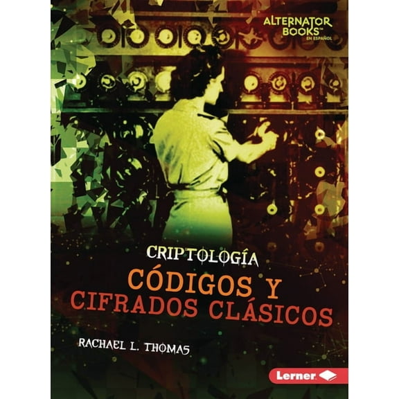 Criptología (Cryptology) (Alternator Books (R) En Español): Códigos Y Cifrados Clásicos (Classic Codes and Ciphers) (Paperback)