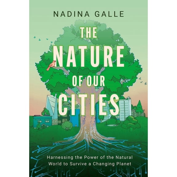 The Nature of Our Cities: Harnessing the Power of the Natural World to Survive a Changing Planet, (Paperback)