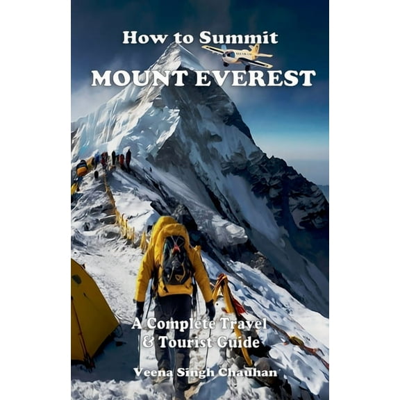 Tourist Guide's How to Summit Mount Everest: A Complete Travel and Tourist Guide, (Paperback)