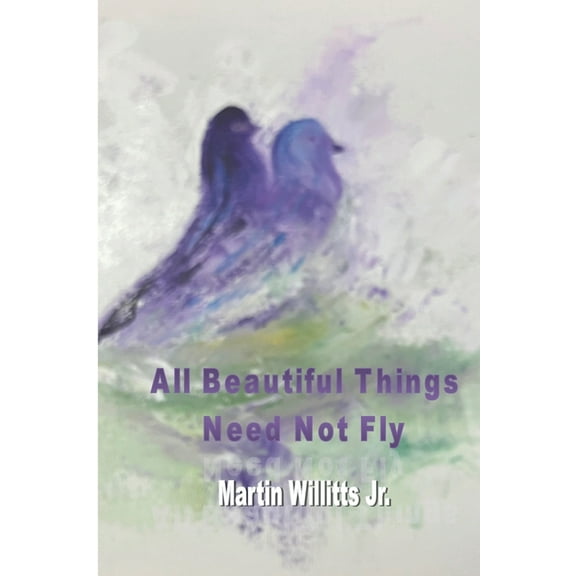 All Beautiful Things Need Not Fly, (Paperback)