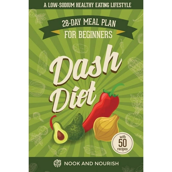 DASH Diet for Beginners: 28-Day Low-Sodium Meal Plan for a Healthy Eating Lifestyle with 50 Savory Recipes (Paperback)