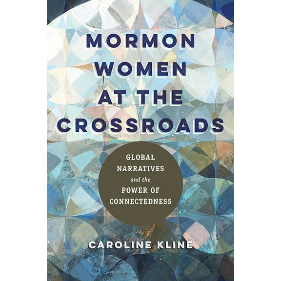 Mormon Women at the Crossroads: Global Narratives and the Power of Connectedness, (Hardcover)