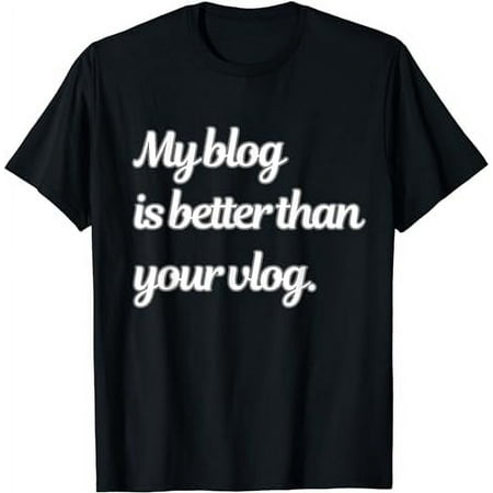 My Blog Is Better Than Your Vlog T-Shirt