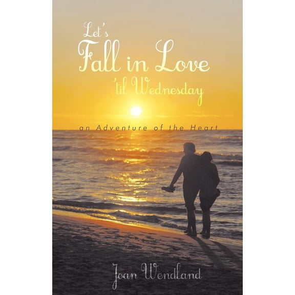 Let's Fall in Love 'Til Wednesday: An Adventure of the Heart, (Paperback)