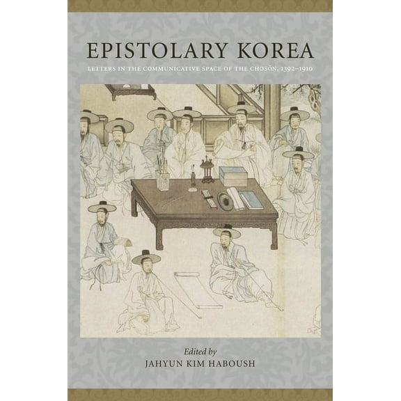 Epistolary Korea: Letters in the Communicative Space of the Chosôn, 1392-1910, (Paperback)