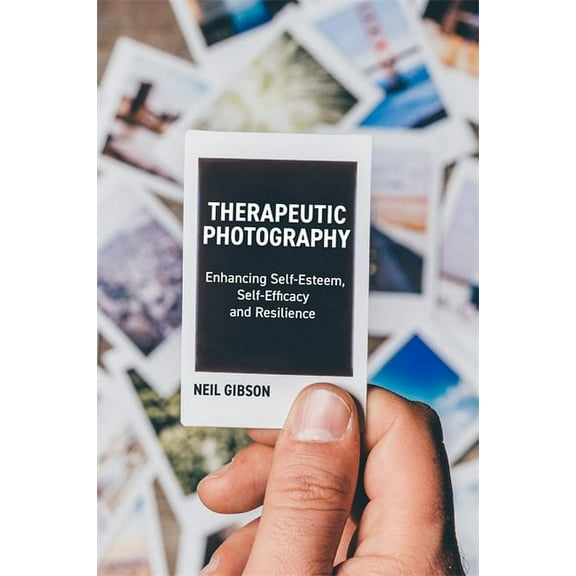 Therapeutic Photography: Enhancing Self-Esteem, Self-Efficacy and Resilience, (Paperback)