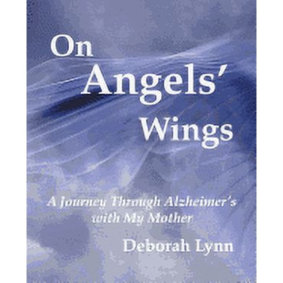 On Angels' Wings: A Journey Through Alzheimer's with My Mother, (Paperback)
