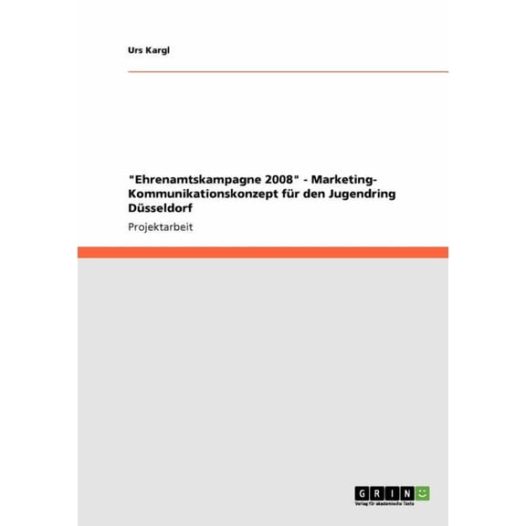 Ehrenamtskampagne 2008 - Marketing- Kommunikationskonzept für den Jugendring Düsseldorf (Paperback)