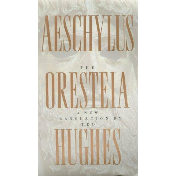 The Oresteia of Aeschylus: A New Translation by Ted Hughes, (Paperback)