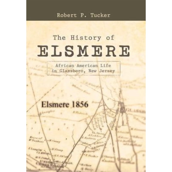 The History of Elsmere: African American Life in Glassboro, New Jersey Hardcover 1480865036 9781480865037 Robert P Tucker