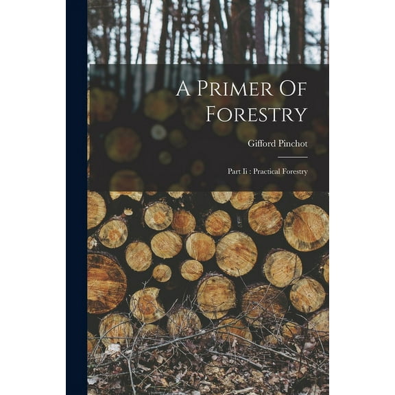 A Primer Of Forestry : Part Ii: Practical Forestry (Paperback)
