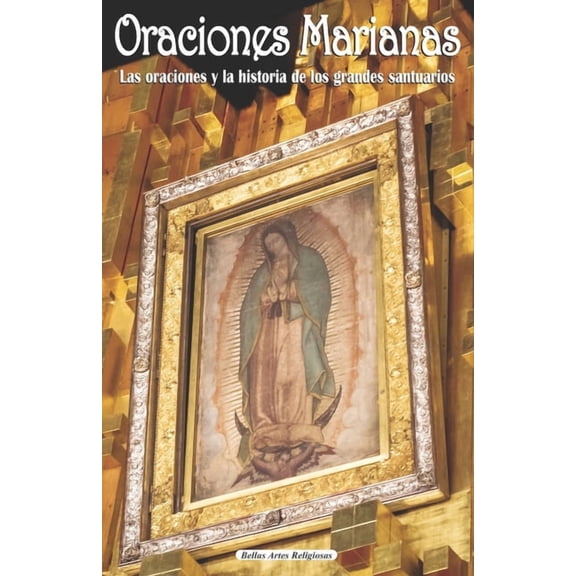 ColecciÃ³n Bellas Artes Religiosas Oraciones Marianas: Las oraciones y su significado. La historia de los principales santuarios, Book 4, (Paperback)