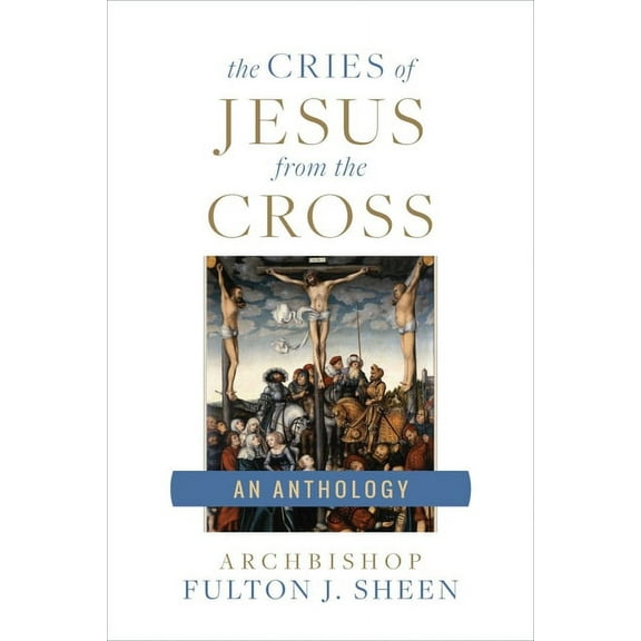 The Cries of Jesus from the Cross: A Fulton Sheen Anthology, (Paperback)