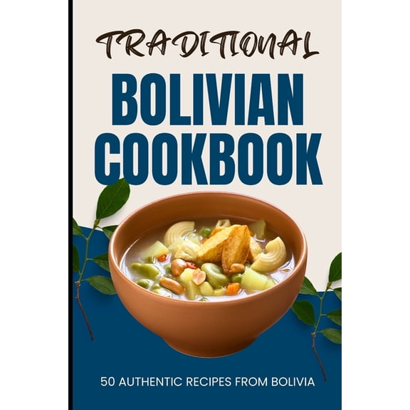 Traditional Bolivian Cookbook: 50 Authentic Recipes from Bolivia (Paperback)