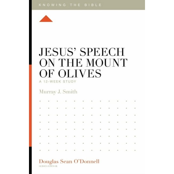 Knowing the Bible Jesus' Speech on the Mount of Olives: A 12-Week Study, (Paperback)