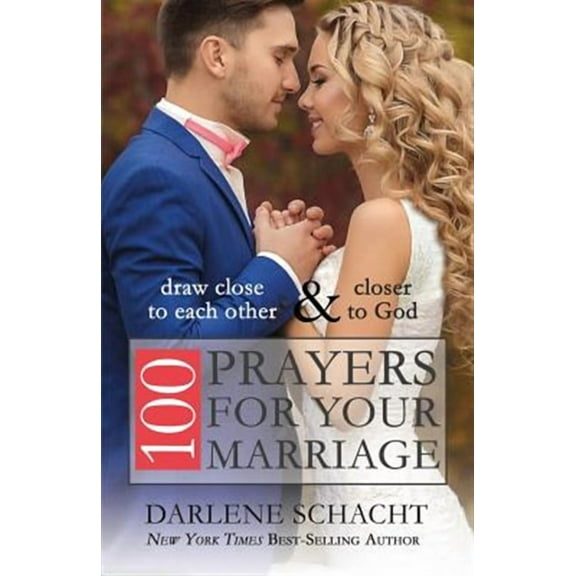 100 Prayers for Your Marriage: Draw Close to Each Other and Closer to God (Paperback) by Darlene Schacht