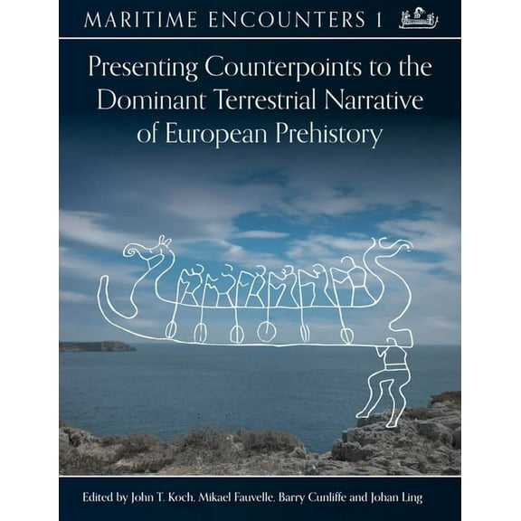 Maritime Encounters Presenting Counterpoints to the Dominant Terrestrial Narrative of European Prehistory, (Hardcover)
