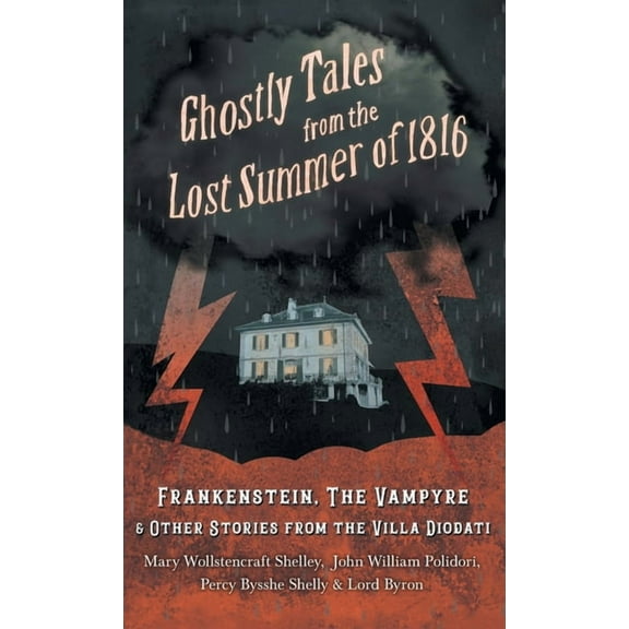 Ghostly Tales from the Lost Summer of 1816 - Frankenstein, The Vampyre & Other Stories from the Villa Diodati, (Hardcover)