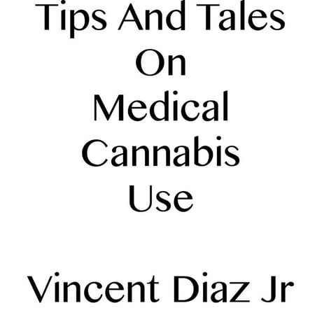 Tips And Tales On Medical Cannabis Use - eBook (Best Way To Use Medical Cannabis)