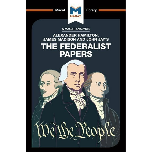 Macat Library An Analysis of Alexander Hamilton, James Madison, and John Jay's the Federalist Papers, (Paperback)