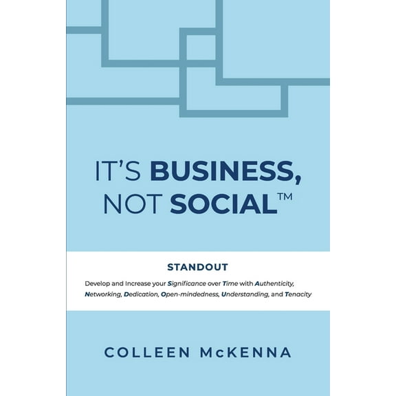It's Business, Not Social(TM): STANDOUT. Develop and increase your Significance over Time with Authenticity, Networking,, (Paperback)