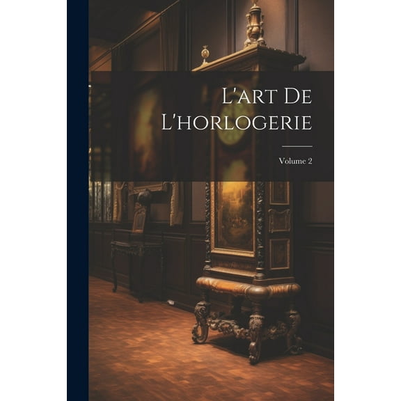 L'art De L'horlogerie; Volume 2 (Paperback)