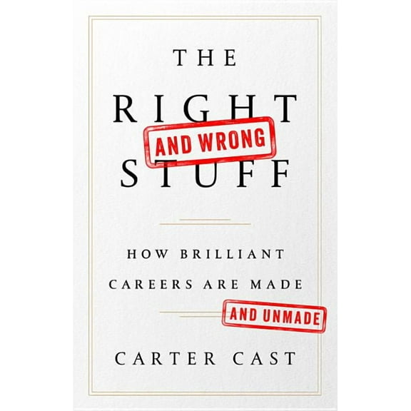 The Right-And Wrong-Stuff: How Brilliant Careers Are Made and Unmade, (Hardcover)