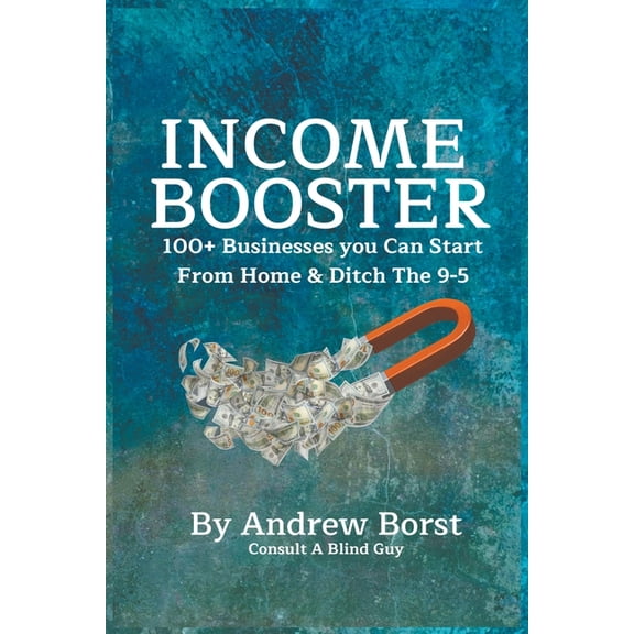 Income Booster 100 Businesses You Can Start From Home & Ditch The 9-5, (Paperback)