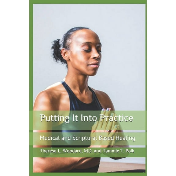 Putting It Into Practice: Medical and Scriptural Based Healing, (Paperback)