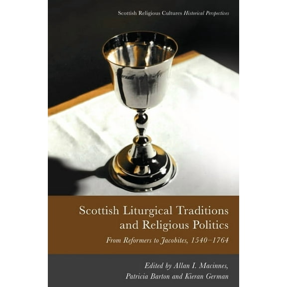Scottish Religious Cultures: Historical  Scottish Liturgical Traditions and Religious Politics: From Reformers to Jacobites, 1560-1764, (Paperback)