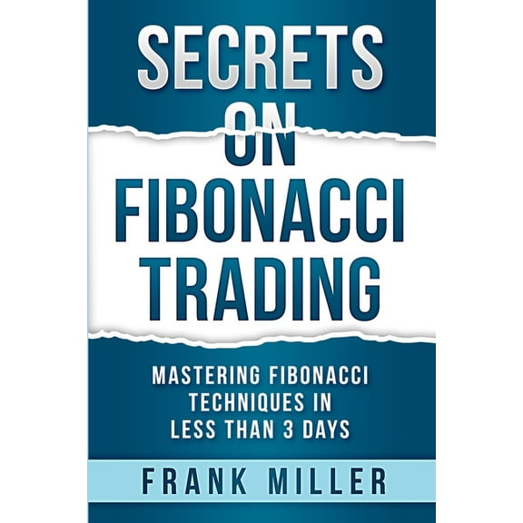 Secrets on Fibonacci Trading: Mastering Fibonacci Techniques In Less Than 3 Days, (Paperback)