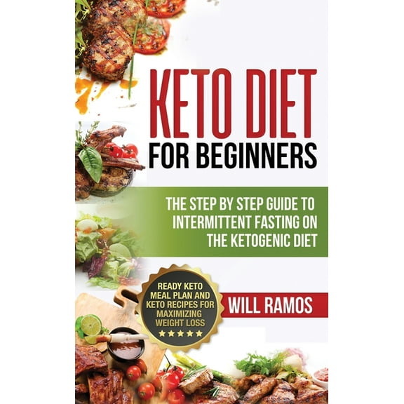 Keto Diet For Beginners: The Step By Step Guide To Intermittent Fasting On The Ketogenic Diet: Ready Keto Meal Plan and , (Hardcover)