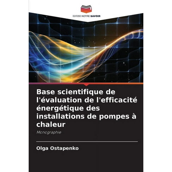 Base scientifique de l'Ã©valuation de l'efficacitÃ© Ã©nergÃ©tique des installations de pompes Ã  chaleur, (Paperback)