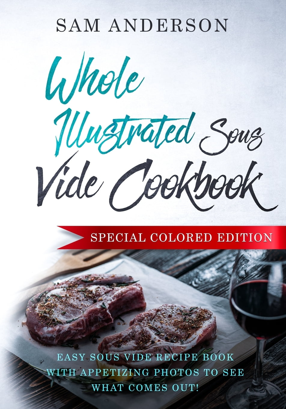 Whole Illustrated Sous Vide Cookbook Easy Sous Vide Recipe Book With