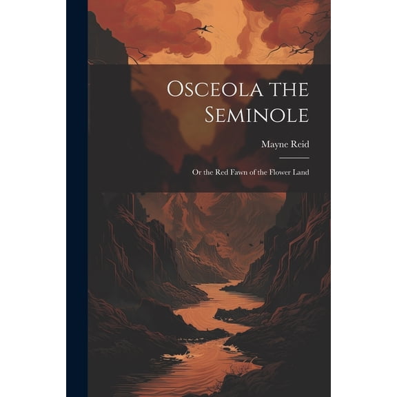 Osceola the Seminole: Or the Red Fawn of the Flower Land (Paperback)
