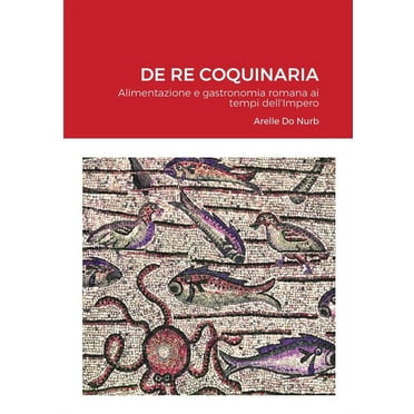 de Re Coquinaria: Alimentazione e gastronomia romana ai tempi dell'Impero (Paperback)