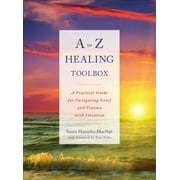 A to Z Healing Toolbox : A Practical Guide for Navigating Grief and Trauma With Intention