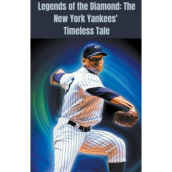 Legends of the Diamond: The New York Yankees' Timeless Tale, (Paperback)