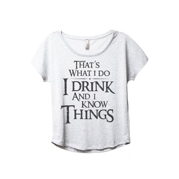 That's What I Do I Drink And I Know Things Women's Fashion Slouchy Dolman T-Shirt Tee Heather White Small