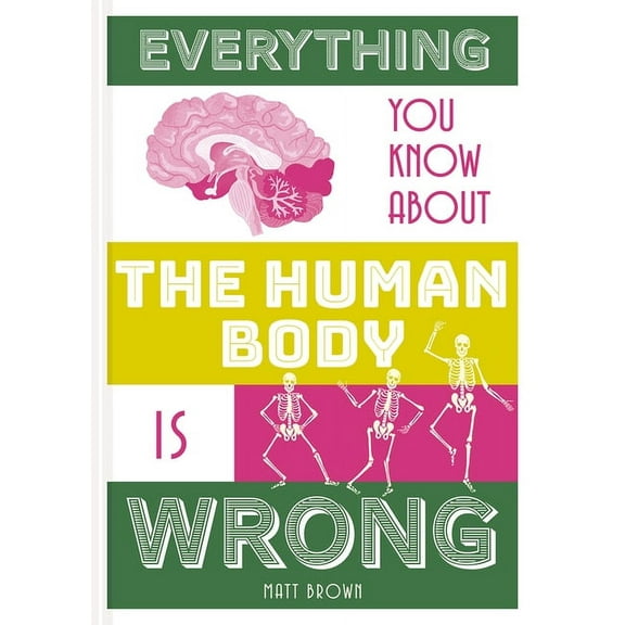 Everything You Know About... Everything You Know about the Human Body Is Wrong, (Hardcover)