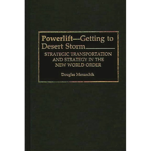 Powerlift--Getting to Desert Storm: Strategic Transportation and Strategy in the New World Order, (Hardcover)