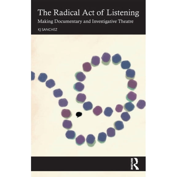 The Radical Act of Listening: Making Documentary and Investigative Theatre, (Paperback)