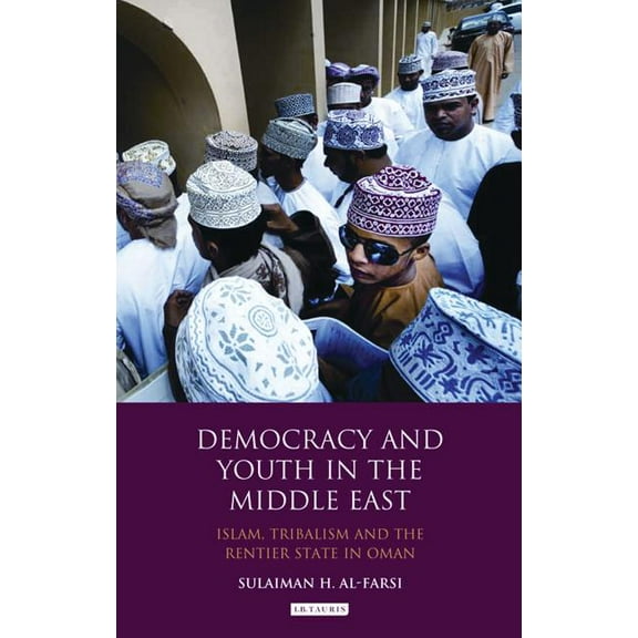 Library of Modern Middle East Studies Democracy and Youth in the Middle East: Islam, Tribalism and the Rentier State in Oman, Book 126, (Hardcover)