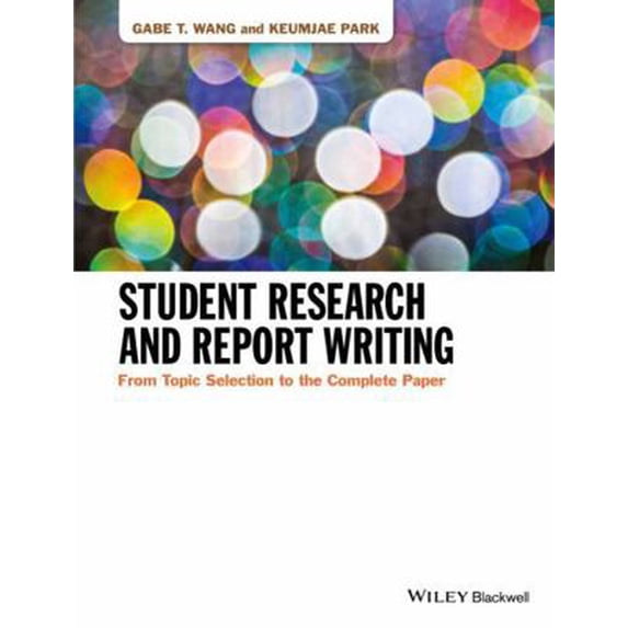 Pre-Owned Student Research and Report Writing: From Topic Selection to the Complete Paper (Paperback) 1118963911 9781118963913