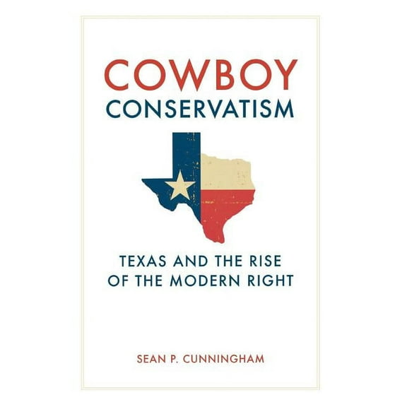 New Directions in Southern History Cowboy Conservatism: Texas and the Rise of the Modern Right, (Hardcover)